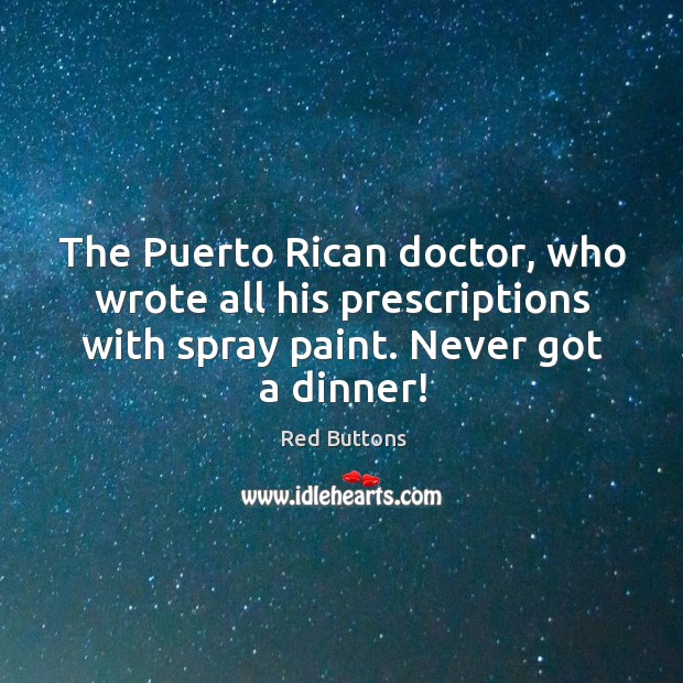 The Puerto Rican doctor, who wrote all his prescriptions with spray paint. Red Buttons Picture Quote