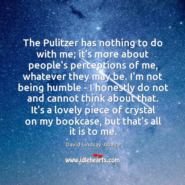 The Pulitzer has nothing to do with me; it’s more about people’s David Lindsay-Abaire Picture Quote