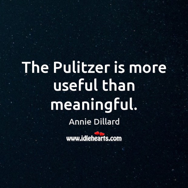 The Pulitzer is more useful than meaningful. Annie Dillard Picture Quote
