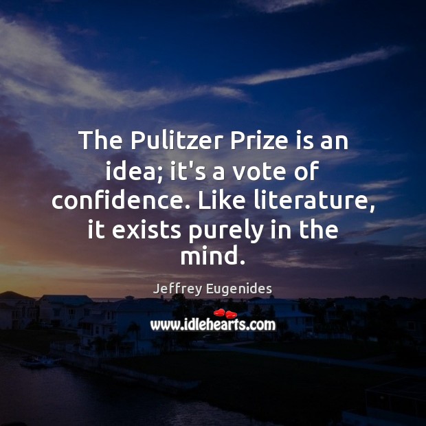 The Pulitzer Prize is an idea; it’s a vote of confidence. Like Image