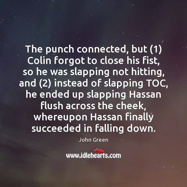 The punch connected, but (1) Colin forgot to close his fist, so he John Green Picture Quote