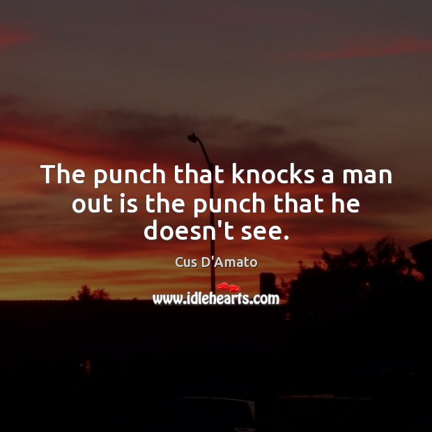 The punch that knocks a man out is the punch that he doesn’t see. Image