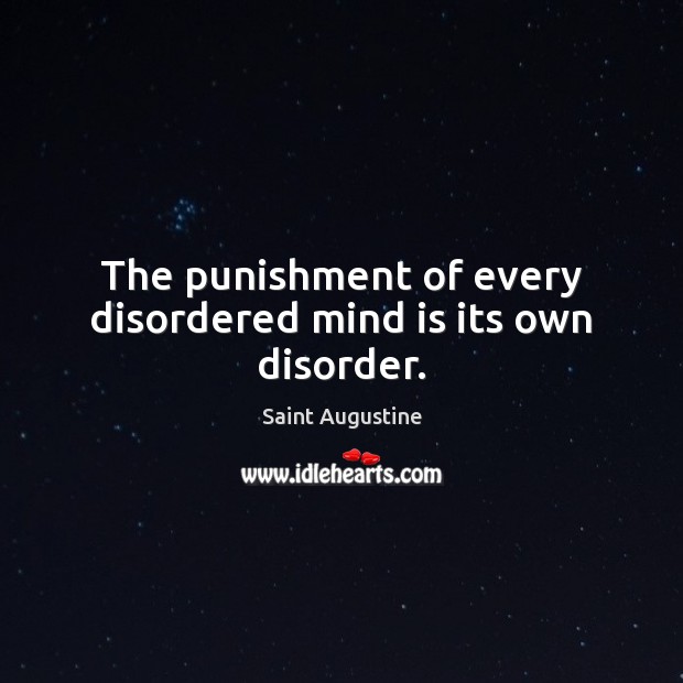 The punishment of every disordered mind is its own disorder. Saint Augustine Picture Quote