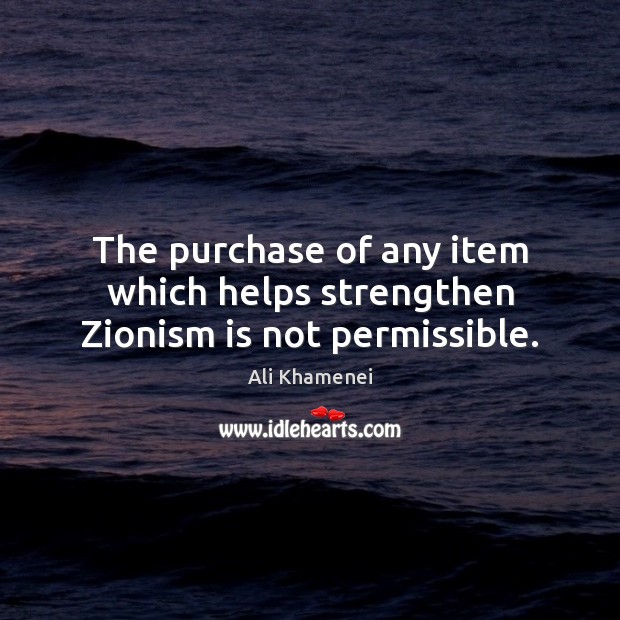 The purchase of any item which helps strengthen Zionism is not permissible. Image