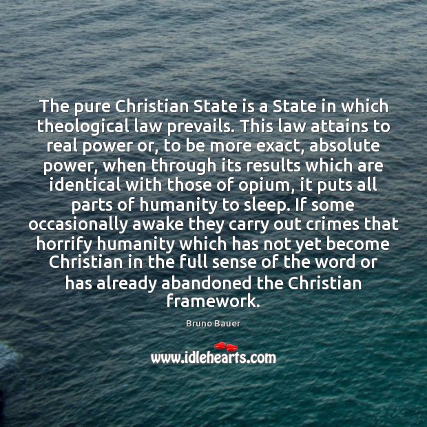 The pure Christian State is a State in which theological law prevails. Bruno Bauer Picture Quote