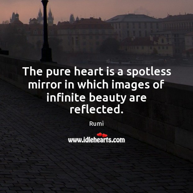 The pure heart is a spotless mirror in which images of infinite beauty are reflected. 