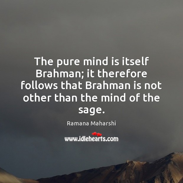 The pure mind is itself Brahman; it therefore follows that Brahman is Ramana Maharshi Picture Quote