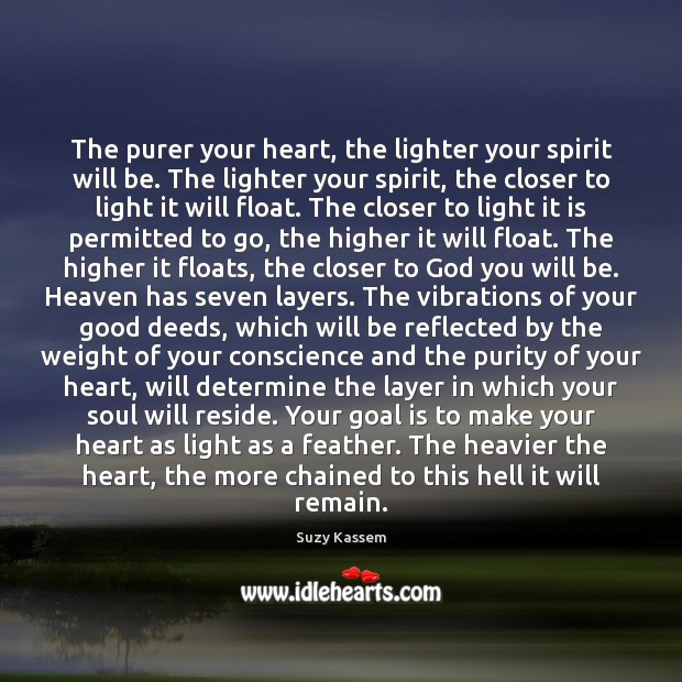 The purer your heart, the lighter your spirit will be. The lighter Suzy Kassem Picture Quote