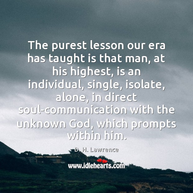 The purest lesson our era has taught is that man, at his D. H. Lawrence Picture Quote