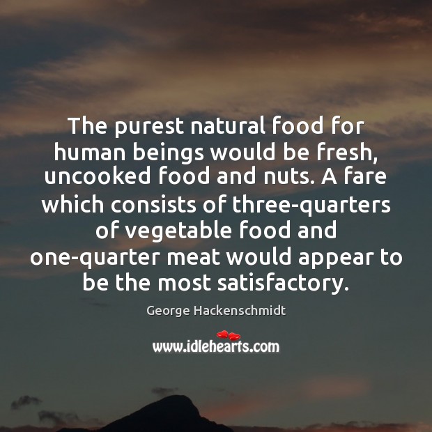 The purest natural food for human beings would be fresh, uncooked food George Hackenschmidt Picture Quote