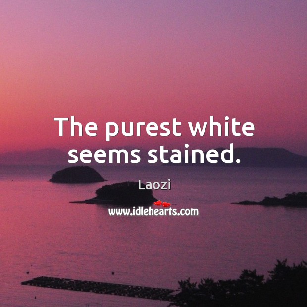 The purest white seems stained. Laozi Picture Quote