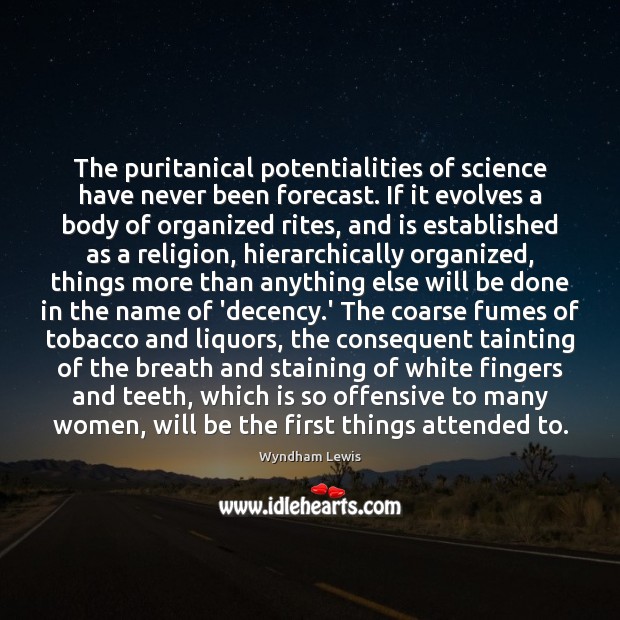 The puritanical potentialities of science have never been forecast. If it evolves Wyndham Lewis Picture Quote