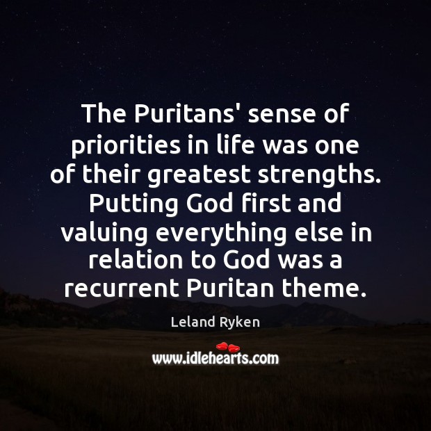 The Puritans’ sense of priorities in life was one of their greatest Leland Ryken Picture Quote
