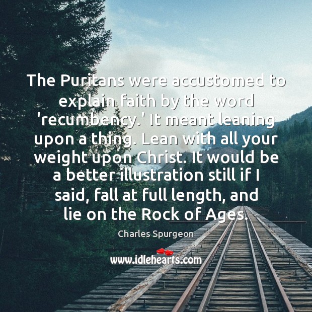 The Puritans were accustomed to explain faith by the word ‘recumbency.’ Image