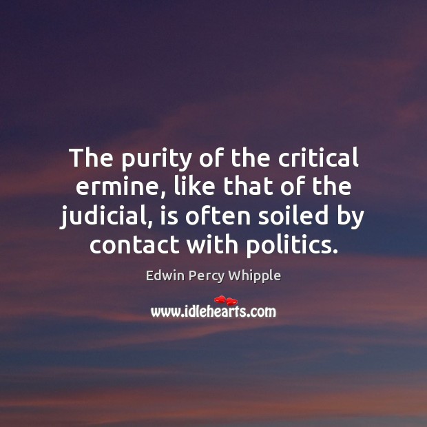 The purity of the critical ermine, like that of the judicial, is Edwin Percy Whipple Picture Quote