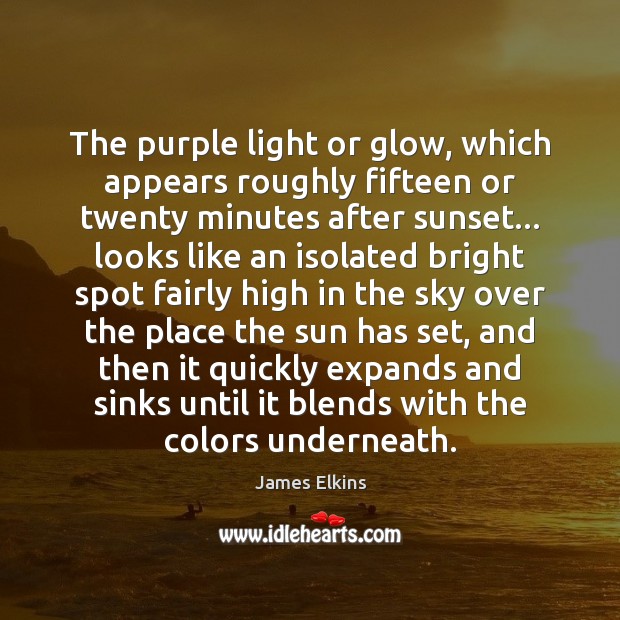 The purple light or glow, which appears roughly fifteen or twenty minutes James Elkins Picture Quote