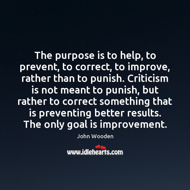 The purpose is to help, to prevent, to correct, to improve, rather John Wooden Picture Quote