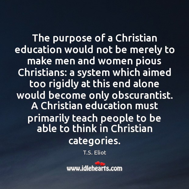 The purpose of a Christian education would not be merely to make T.S. Eliot Picture Quote
