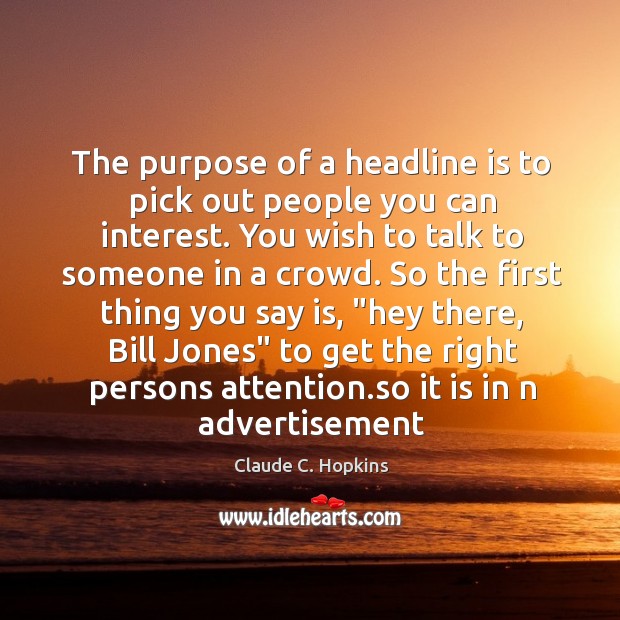 The purpose of a headline is to pick out people you can Claude C. Hopkins Picture Quote