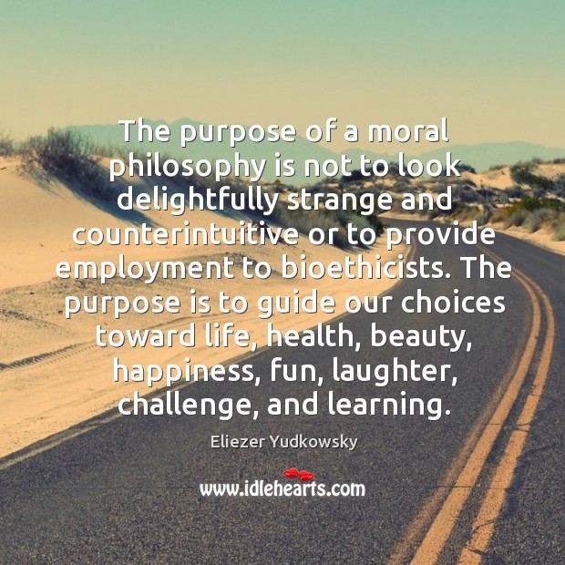 The purpose of a moral philosophy is not to look delightfully strange Eliezer Yudkowsky Picture Quote