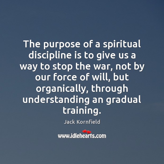 The purpose of a spiritual discipline is to give us a way Jack Kornfield Picture Quote