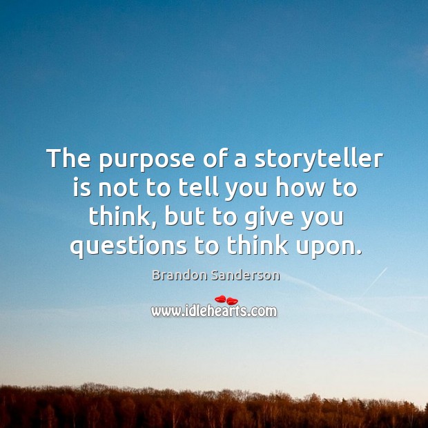 The purpose of a storyteller is not to tell you how to Brandon Sanderson Picture Quote