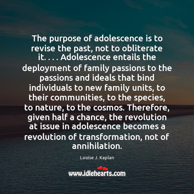 The purpose of adolescence is to revise the past, not to obliterate Louise J. Kaplan Picture Quote