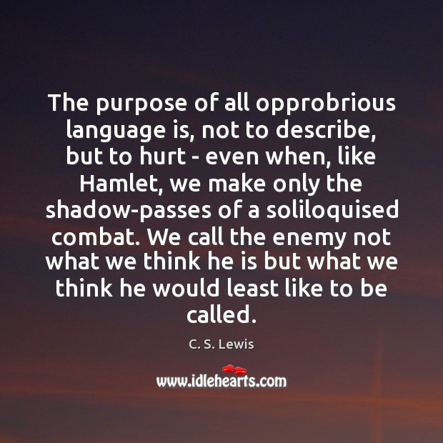 The purpose of all opprobrious language is, not to describe, but to C. S. Lewis Picture Quote