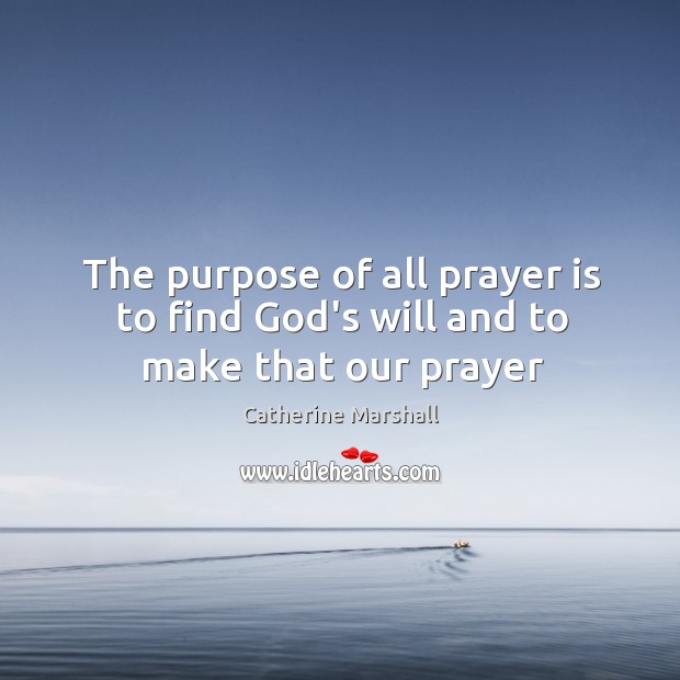The purpose of all prayer is to find God’s will and to make that our prayer Prayer Quotes Image