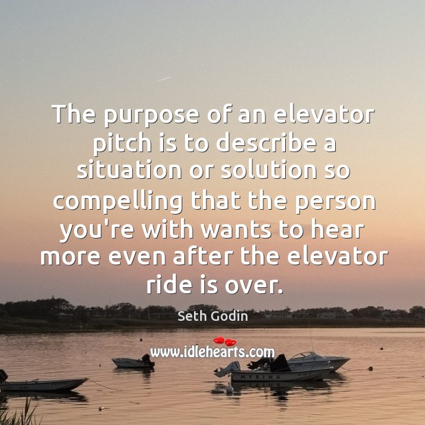 The purpose of an elevator pitch is to describe a situation or Image