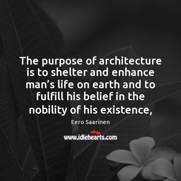 The purpose of architecture is to shelter and enhance man’s life Architecture Quotes Image
