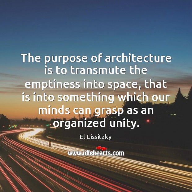 The purpose of architecture is to transmute the emptiness into space, that Architecture Quotes Image