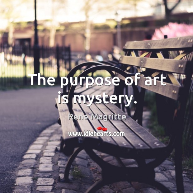 The purpose of art is mystery. Rene Magritte Picture Quote