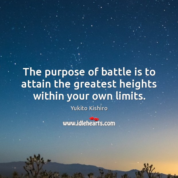 The purpose of battle is to attain the greatest heights within your own limits. Image