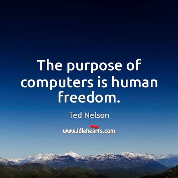 The purpose of computers is human freedom. Ted Nelson Picture Quote