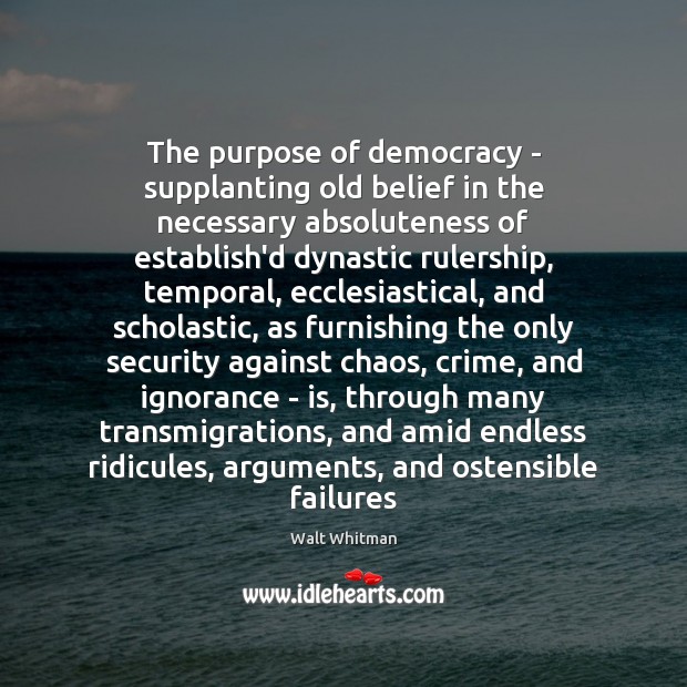 The purpose of democracy – supplanting old belief in the necessary absoluteness Walt Whitman Picture Quote