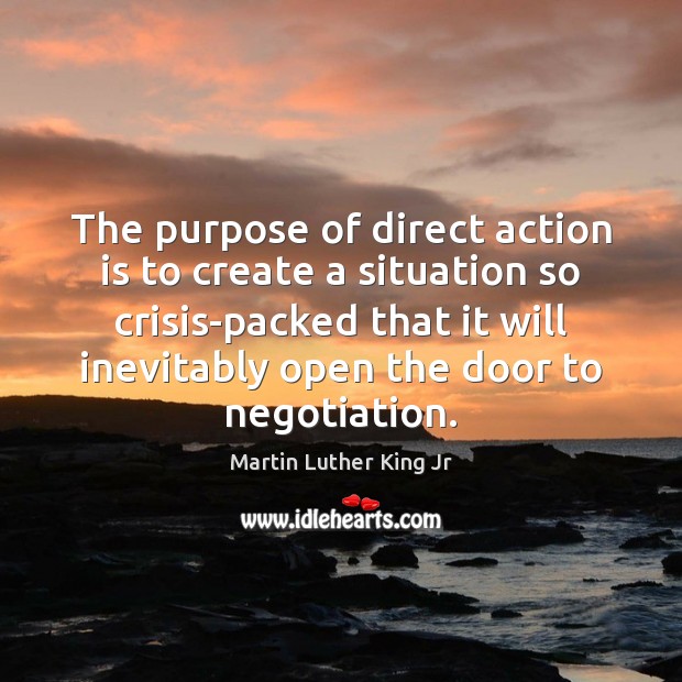 The purpose of direct action is to create a situation so crisis-packed Image