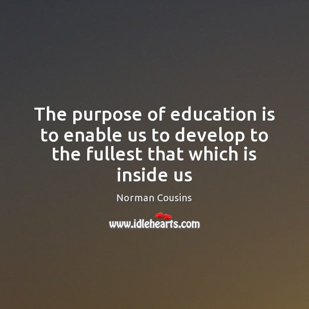 The purpose of education is to enable us to develop to the fullest that which is inside us Education Quotes Image