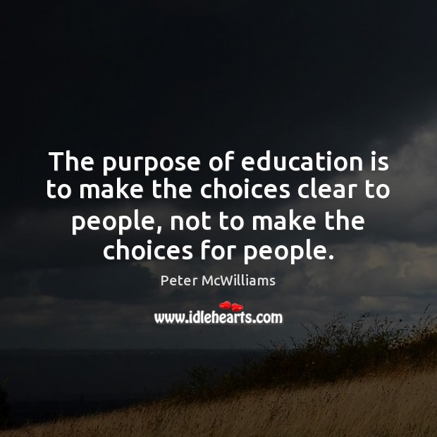 The purpose of education is to make the choices clear to people, Peter McWilliams Picture Quote