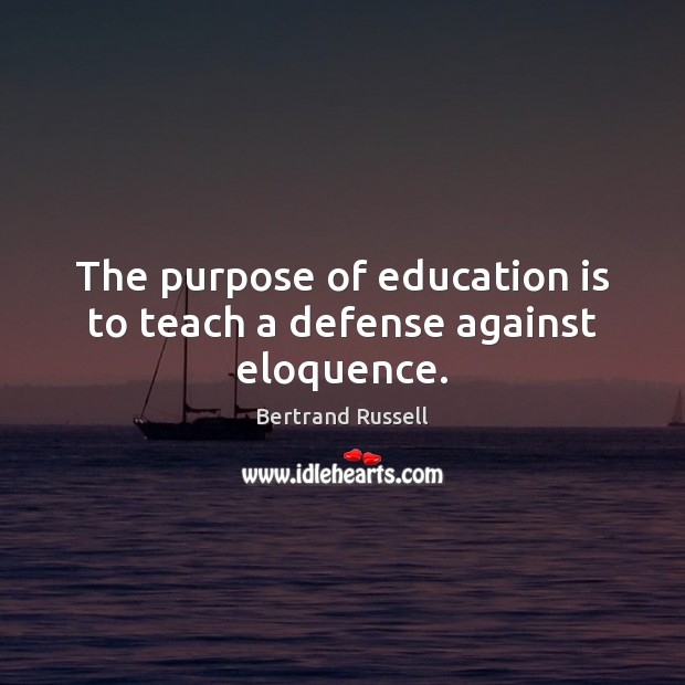 The purpose of education is to teach a defense against eloquence. Bertrand Russell Picture Quote