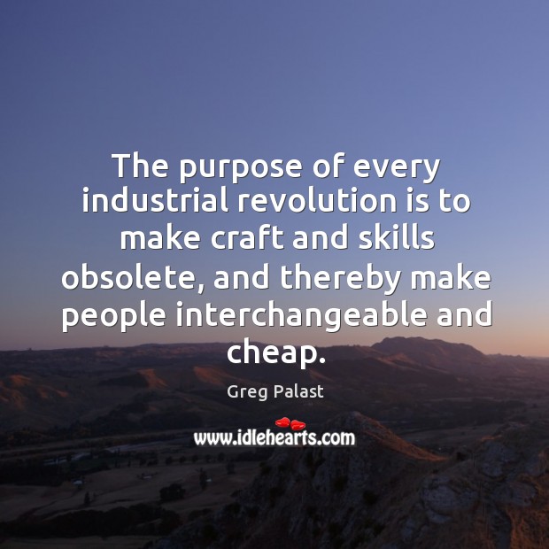 The purpose of every industrial revolution is to make craft and skills Image