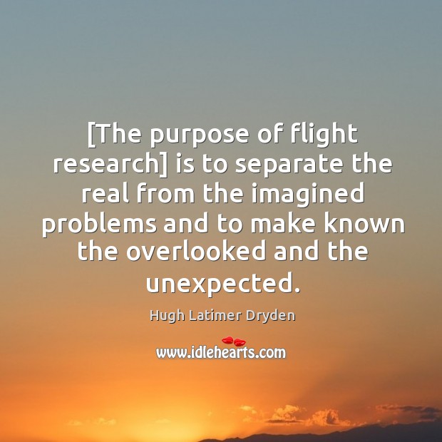 [The purpose of flight research] is to separate the real from the Hugh Latimer Dryden Picture Quote