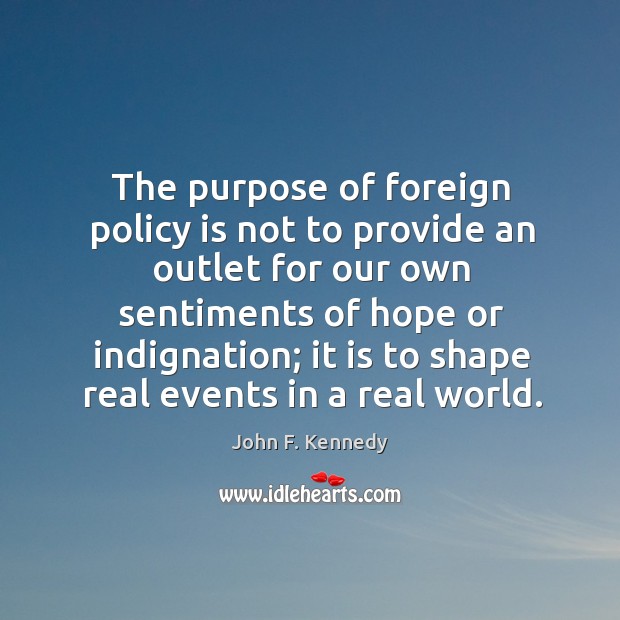 The purpose of foreign policy is not to provide an outlet for Image