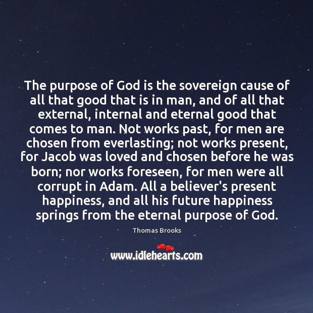 The purpose of God is the sovereign cause of all that good Thomas Brooks Picture Quote
