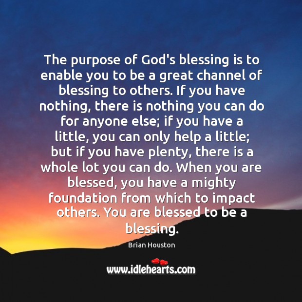 The purpose of God’s blessing is to enable you to be a Brian Houston Picture Quote