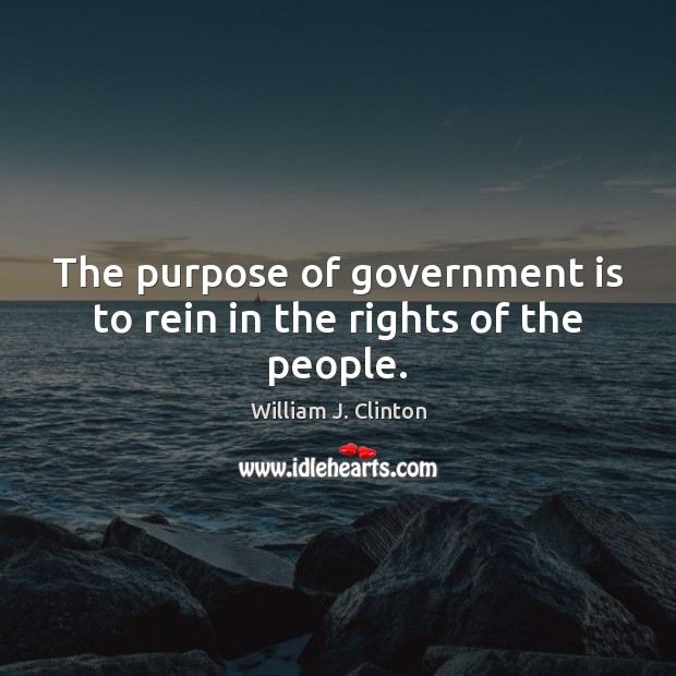 The purpose of government is to rein in the rights of the people. Government Quotes Image