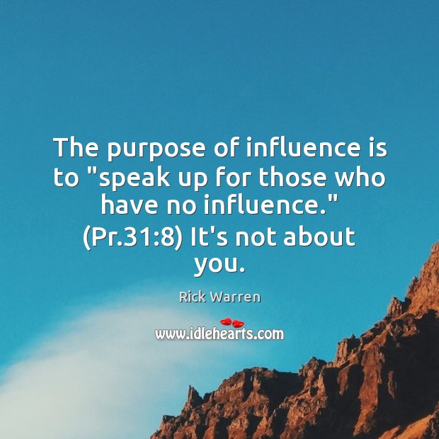 The purpose of influence is to “speak up for those who have Rick Warren Picture Quote