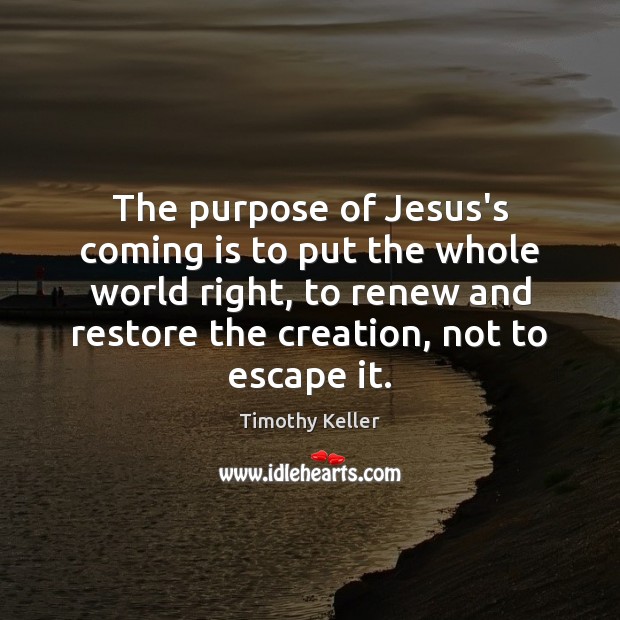 The purpose of Jesus’s coming is to put the whole world right, Timothy Keller Picture Quote