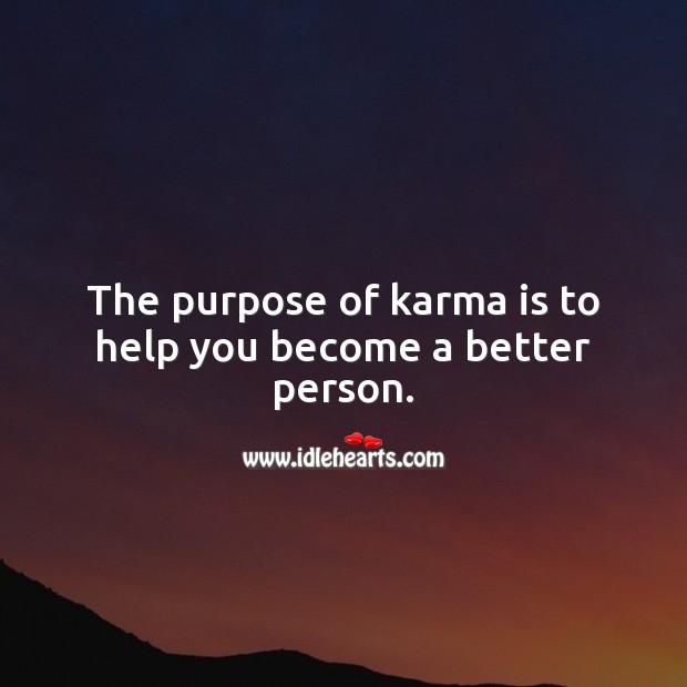 The purpose of karma is to help you become a better person. Karma Quotes Image