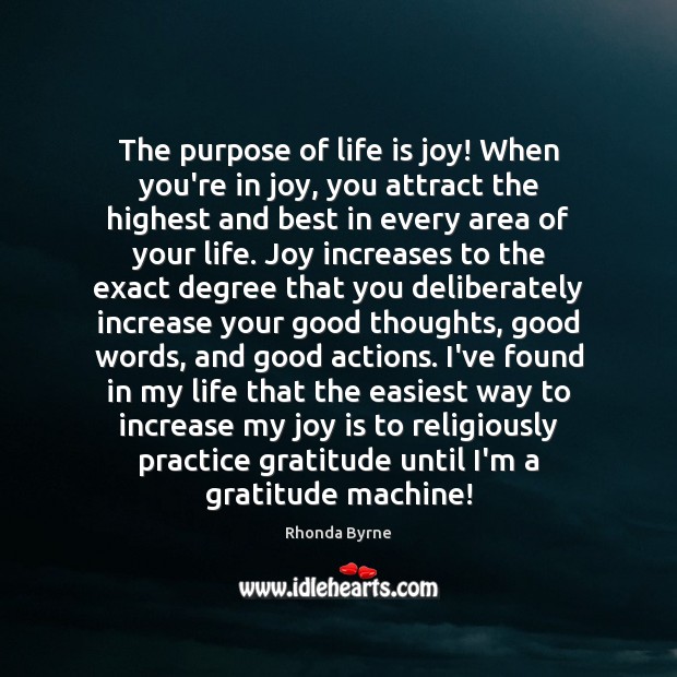 The purpose of life is joy! When you’re in joy, you attract Rhonda Byrne Picture Quote